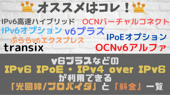 【おすすめはココ！】v6プラスなどのIPv6 IPoE + IPv4 over IPv6 接続が利用できる「光回線/プロバイダ」と「料金」一覧【IPv6高速ハイブリッド IPv6 IPoE + IPv4/transix/IPv6オプション/OCN v6アルファ/ぷららv6エクスプレス/IPoEオプション/OCNバーチャルコネクト】